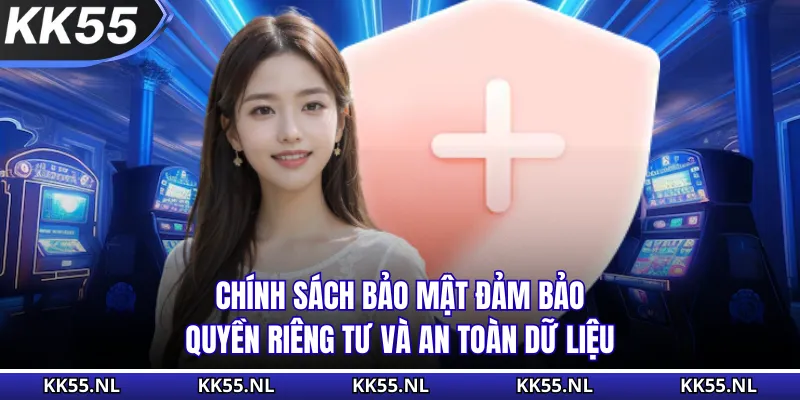 Chính sách bảo mật đảm bảo quyền riêng tư và an toàn dữ liệu