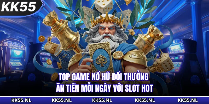 Top Game Nổ Hũ Đổi Thưởng - Ăn Tiền Mỗi Ngày Với Slot Hot