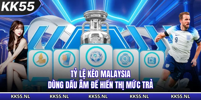 Tỷ lệ kèo Malaysia dùng dấu âm để hiển thị mức trả