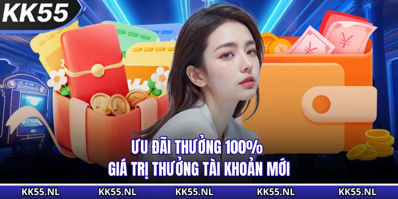 Ưu đãi thưởng 100% giá trị thưởng tài khoản mới